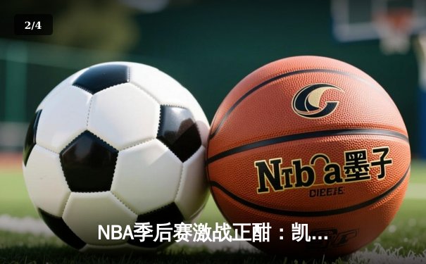 NBA季后赛激战正酣：凯尔特人加时险胜热火，塔图姆狂砍44分带队逆转 - 2