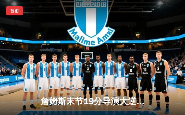 詹姆斯末节19分导演大逆转 湖人加时险胜灰熊迎三连胜