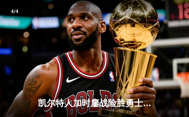 凯尔特人加时鏖战险胜勇士，塔图姆44分创赛季新高 - 4